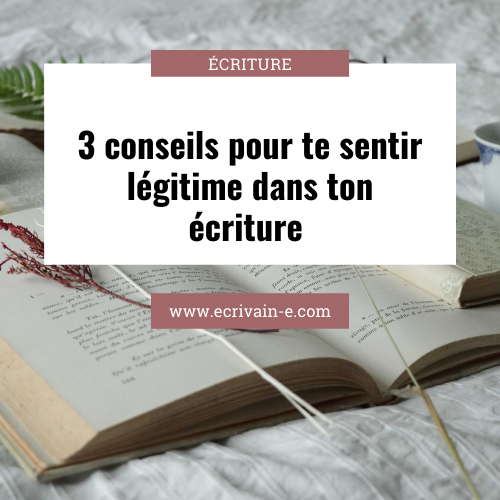 3 conseils pour te sentir légitime dans ton écriture