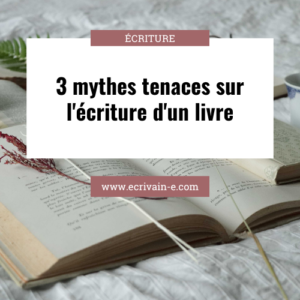 Trois mythes sur l'écriture d'un livre